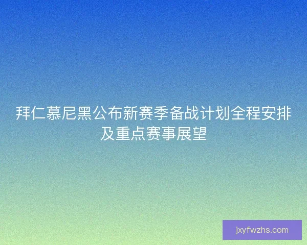 拜仁慕尼黑公布新赛季备战计划全程安排及重点赛事展望